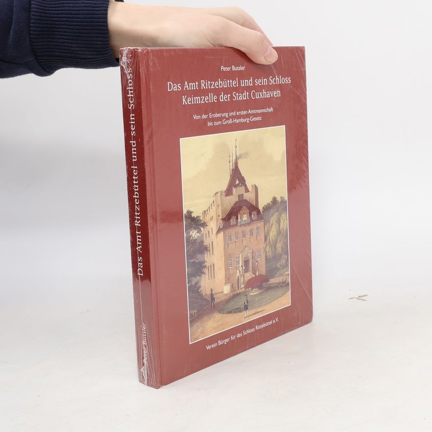 Peter Bussler Das Amt Ritzebüttel und sein Schloss - Keimzelle der Stadt Cuxhaven