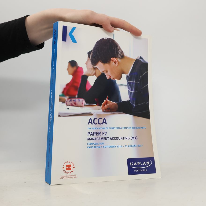 Association of Chartered Certified Accountants (ACCA) ACCA: Paper F2 Management Accounting (MA) Complete Text – Valid from 1 September 2016 – 31 August 2017