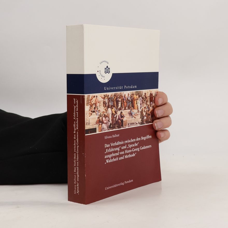 Silvana Ballnat Das Verhältnis zwischen den Begriffen "Erfahrung" und "Sprache" ausgehend von Hans-Georg Gadamers Wahrheit und Methode