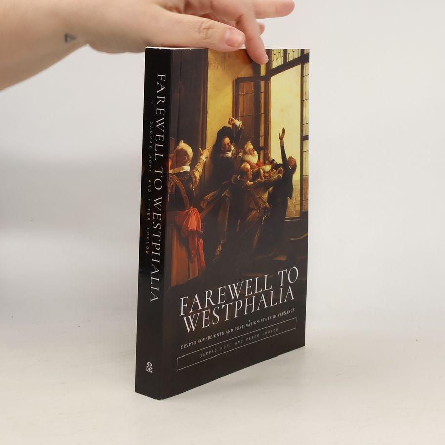 Jarrad Hope Farewell to Westphalia: Crypto Sovereignty And Post-Nation-State Governance