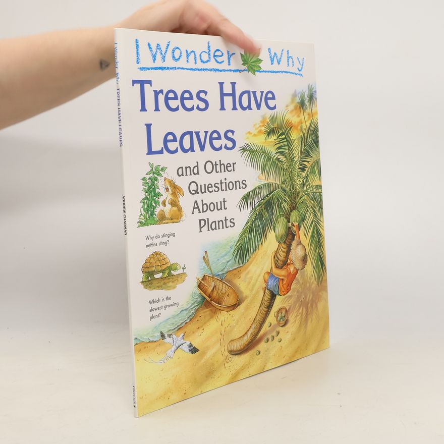 Andrew Chapman I Wonder Why Trees Have Leaves and Other Questions About Plants