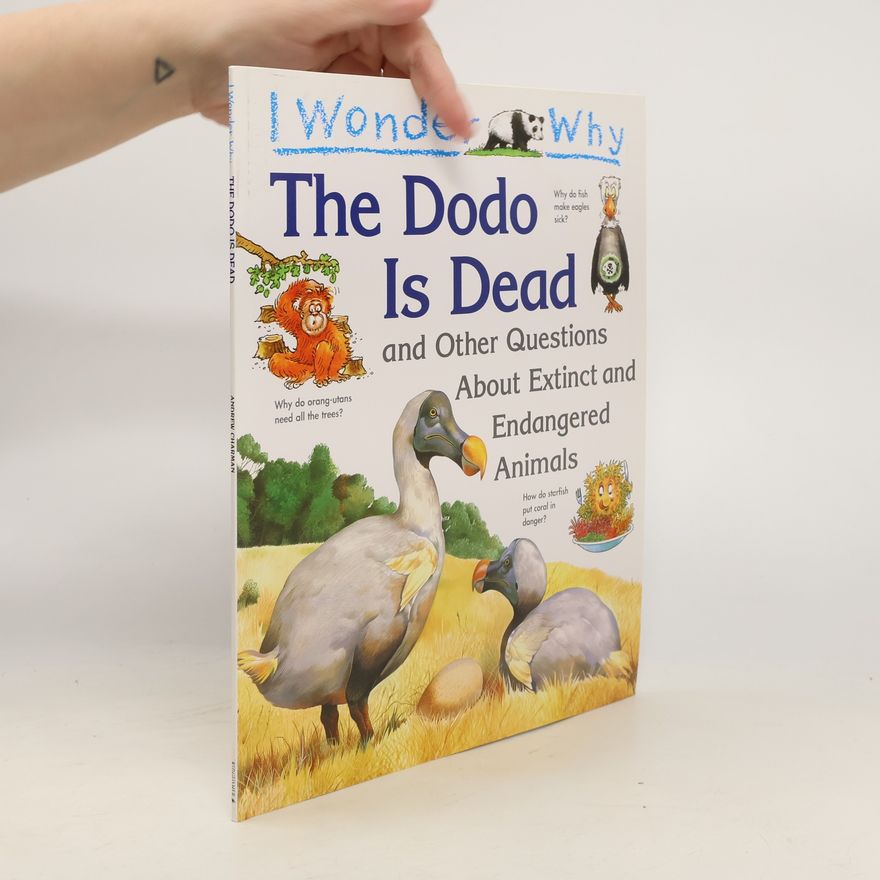 Andrew Chapman I Wonder Why the Dodo Is Dead and Other Questions About Extinct and Endangered Animals