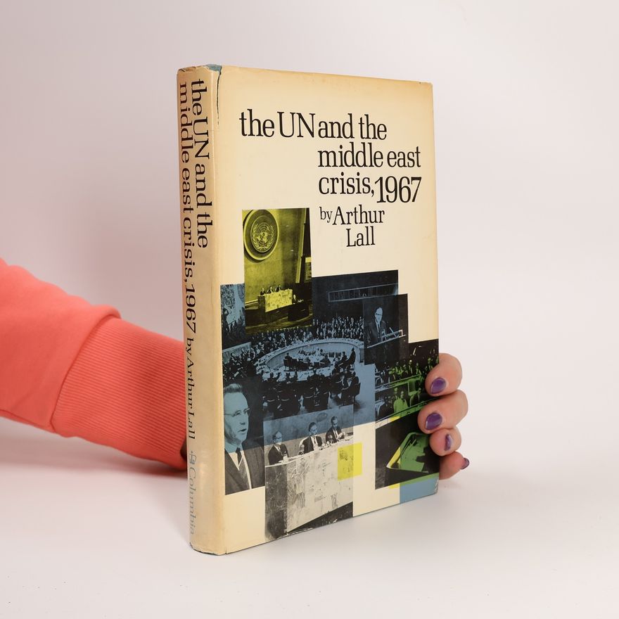 Arthur S. Lall The UN and the Middle East crisis, 1967