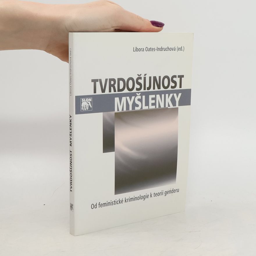 Libora Oates-Indruchová Tvrdošíjnost myšlenky - Od feministické kriminologie k teorii genderu; na počest profesorky Gerlindy Šmausové