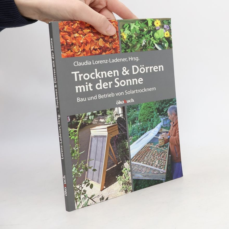 Claudia Lorenz-Ladener Trocknen und Dörren mit der Sonne. Bau und Betrieb von Solartrocknern