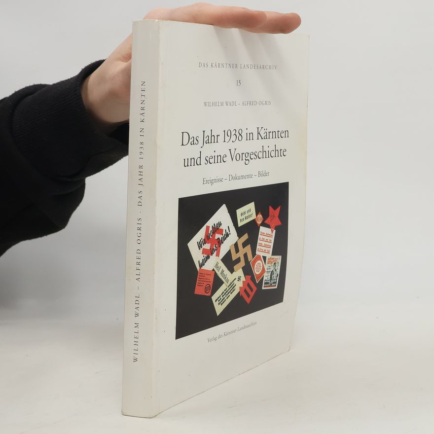 Alfred Ogris Das Jahr 1938 in Kärnten und seine Vorgeschichte