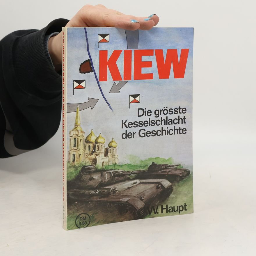 Werner Haupt Kiew, die grösste Kesselschlacht der Geschichte