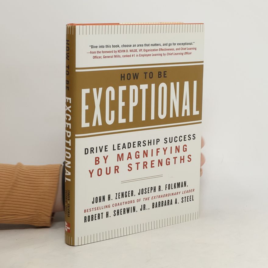 Joseph Folkman How to Be Exceptional: Drive Leadership Success By Magnifying Your Strengths