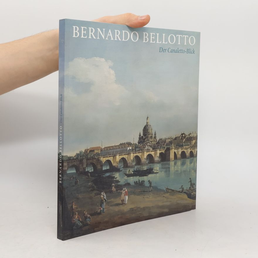 Andreas Henning Bernardo Bellotto, der Canaletto-Blick