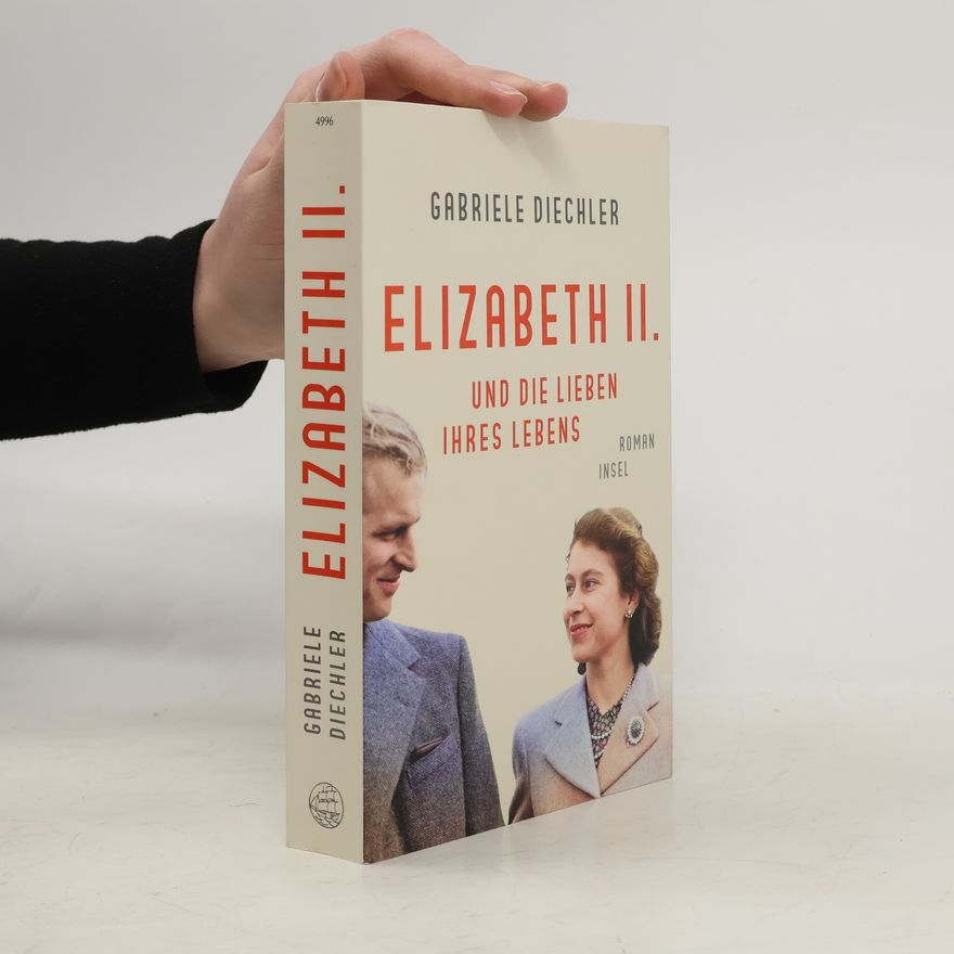 Gabriele Diechler Elizabeth II. und die Lieben ihres Lebens