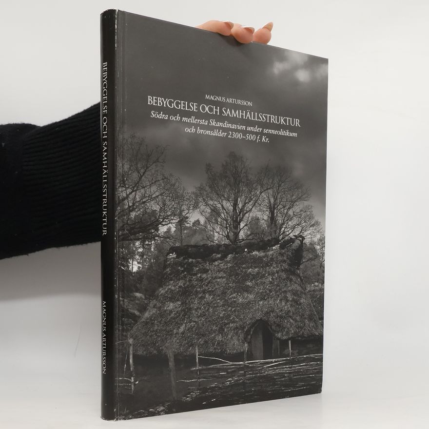 Magnus Artursson Bebyggelse och samhällsstruktur. Södra och mellersta Skandinavien under senneolitikum och bronsålder 2300-500 f. Kr.