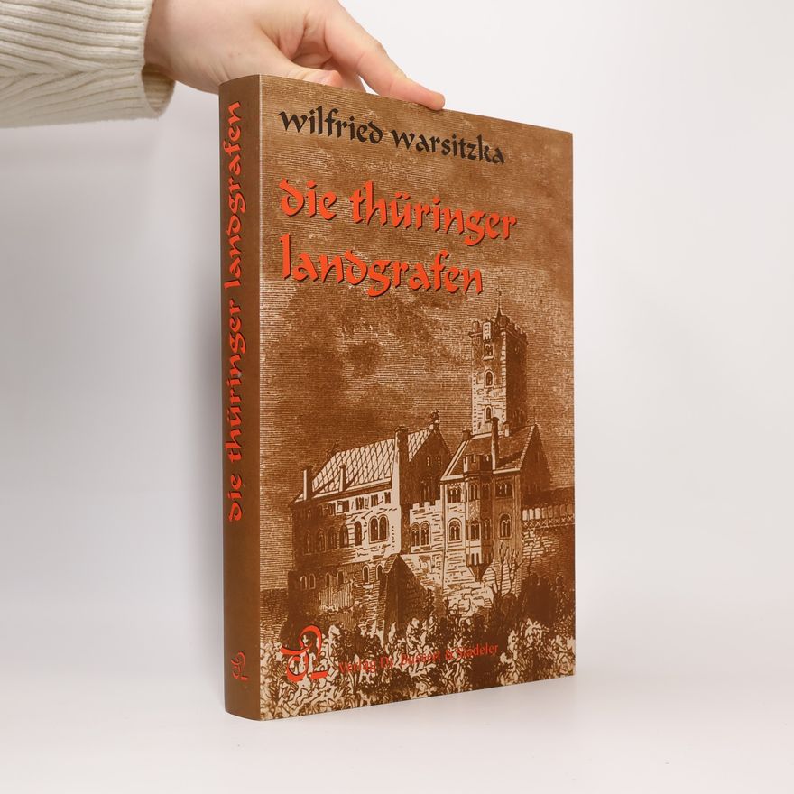 Wilfried Warsitzka Die Thüringer Landgrafen