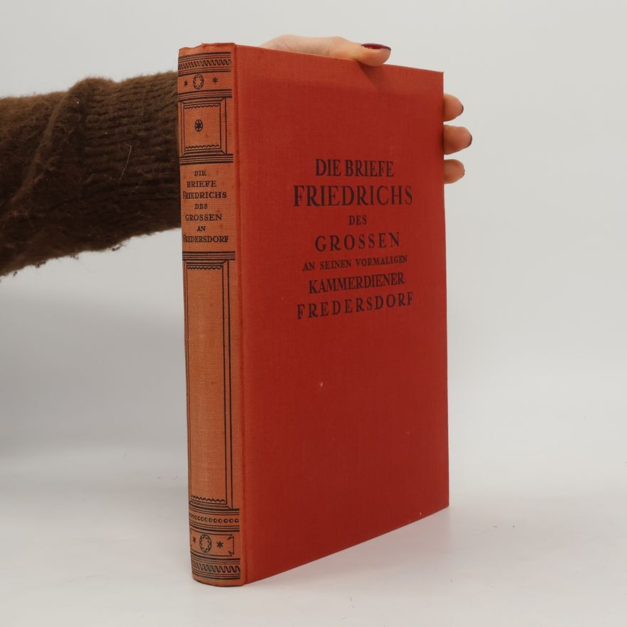Johannes Richter Die Briefe Friedrichs des Grossen an seinen vormaligen Kammerdiener Fredersdorf