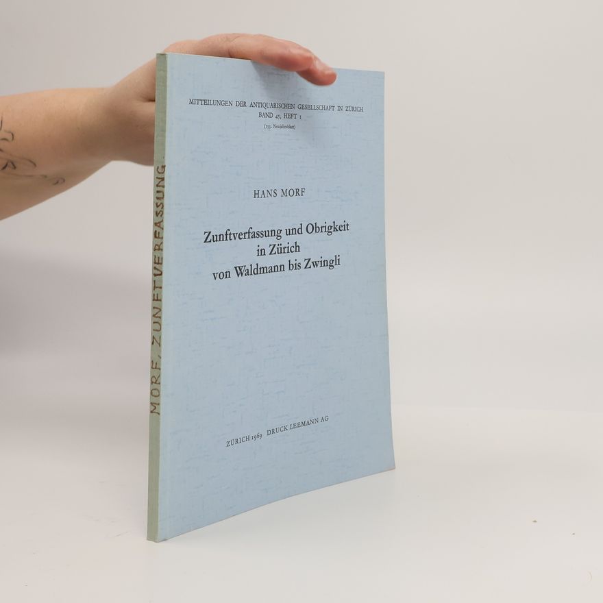 Hans Morf Zunftverfassung und Obrigkeit in Zürich von Waldmann bis Zwingli