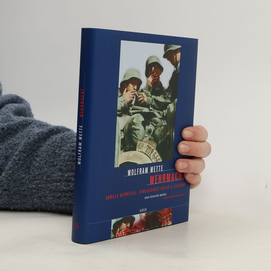 Wolfram Wette Wehrmacht. Obrazy nepřítele, vyhlazovací válka a legendy