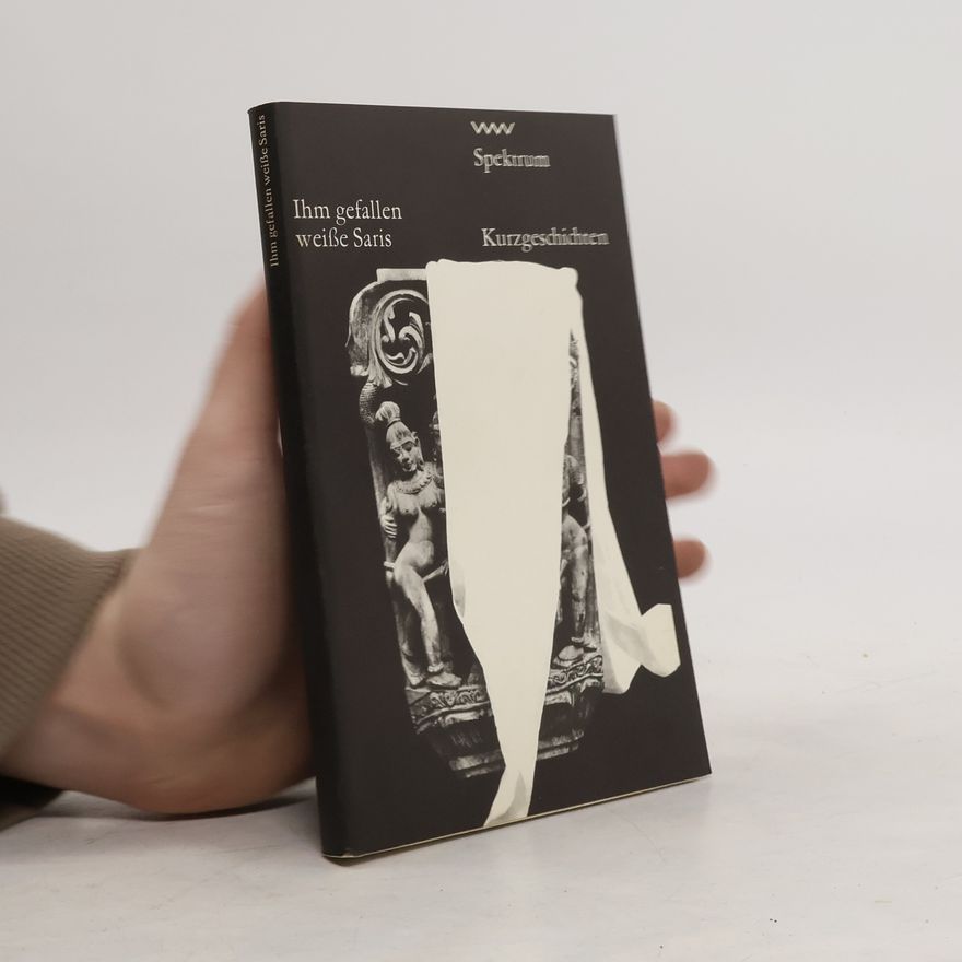 Various authors Ihm gefallen weiße Saris. Kurzgeschichten