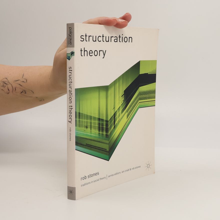 Rob Stones Traditions in Social Theory: Structuration Theory