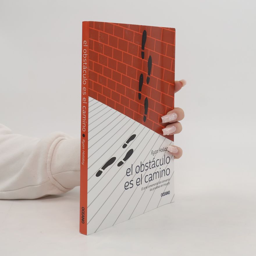Ryan Holiday El Obstáculo Es el Camino: El Arte Inmemorial de Convertir las Pruebas en Triunfo
