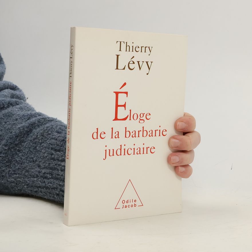 Thierry Lévy Éloge de la barbarie judiciaire