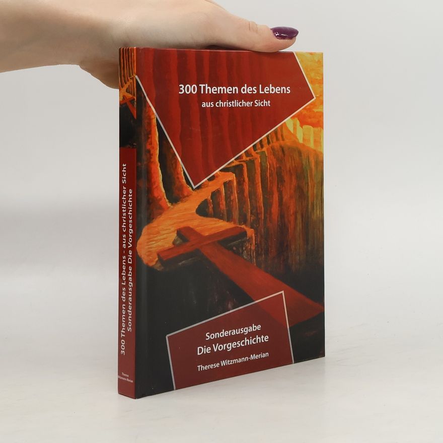 Therese Witzmann-Merian 300 Themen des Lebens aus christlicher Sicht. Sonderausgabe: Die Vorgeschichte.