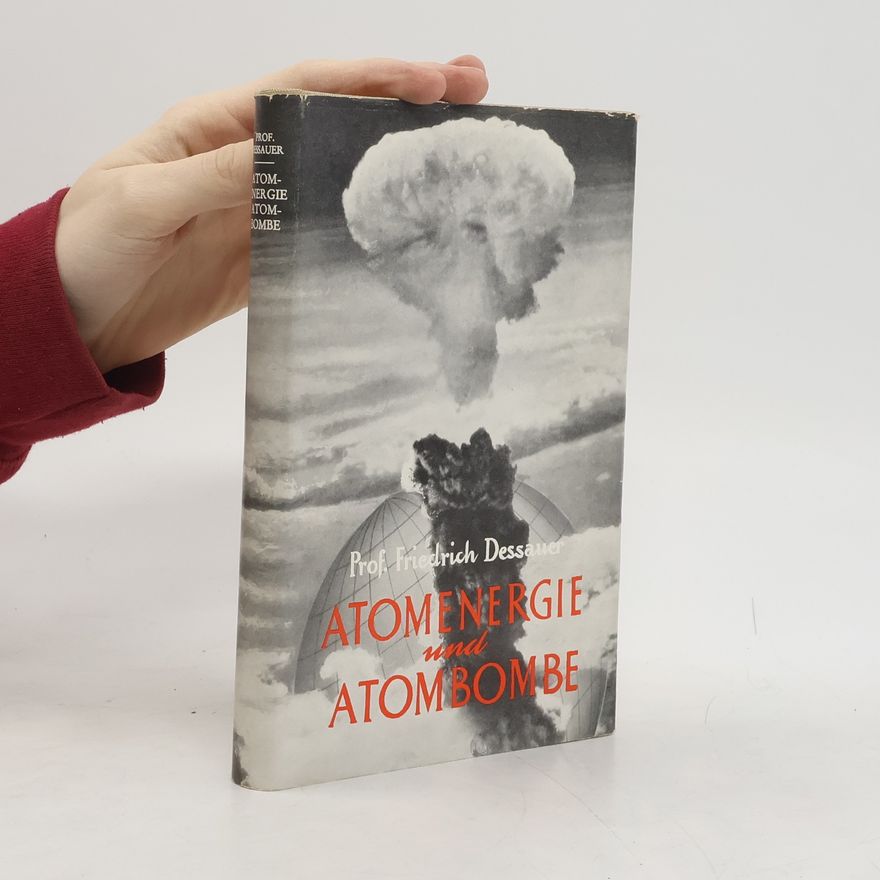 Friedrich Dessauer Atomenergie und Atombombe