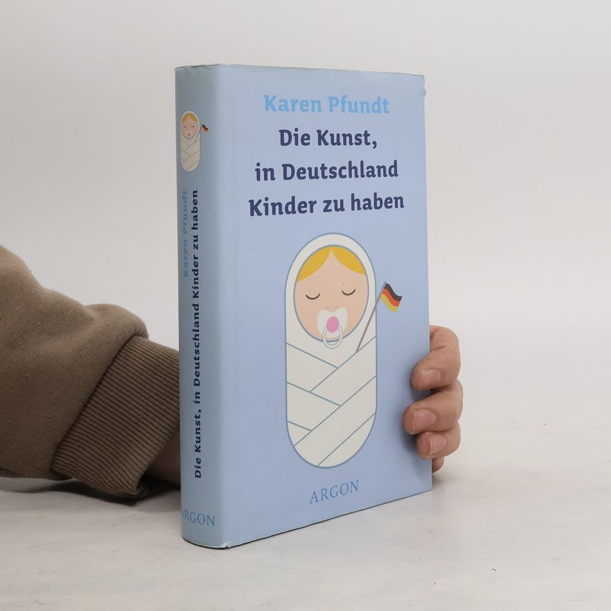 Karen Pfundt Die Kunst, in Deutschland Kinder zu haben