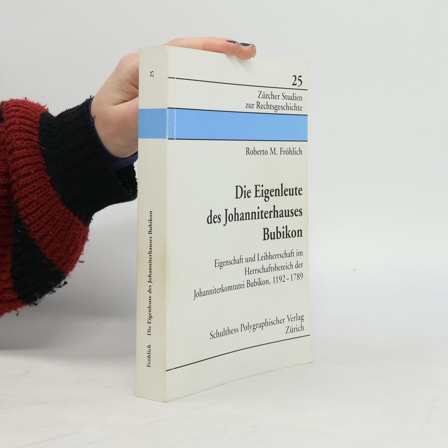 Roberto M. Fröhlich Zürcher Studien zur Rechtsgeschichte - 25: Die Eigenleute des Johanniterhauses Bubikon
