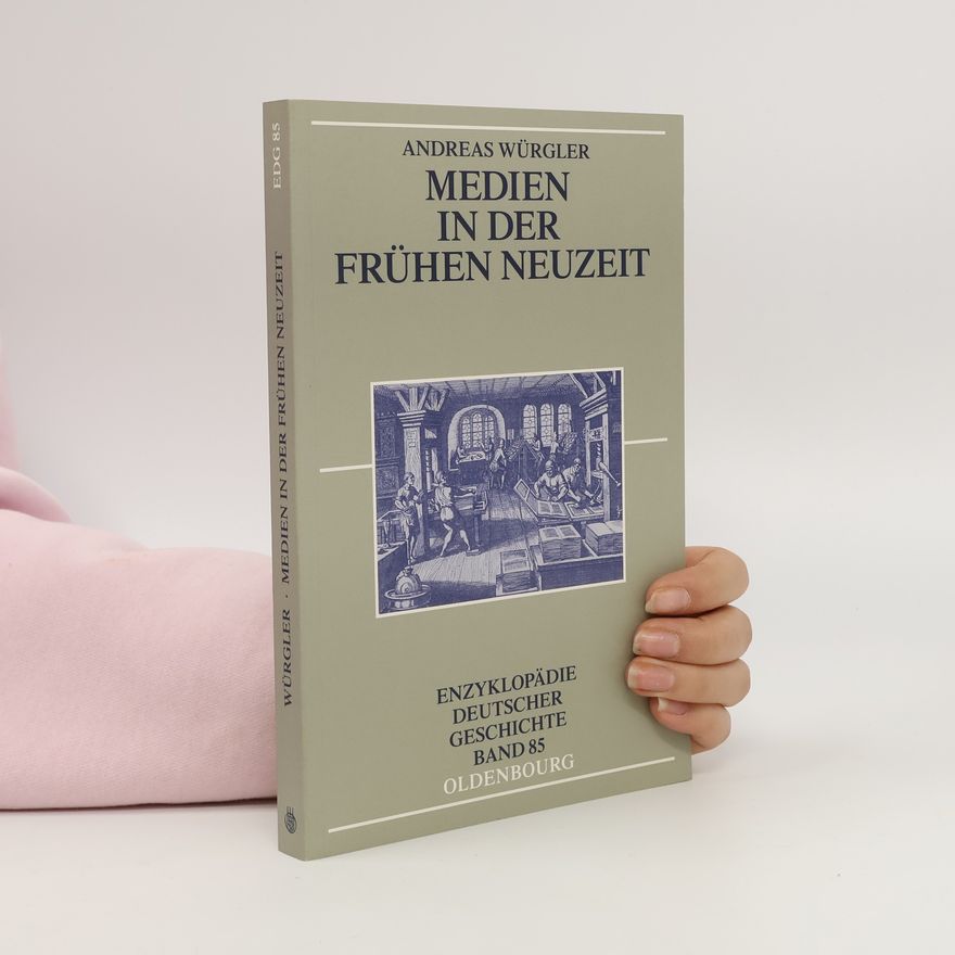 Andreas Würgler Enzyklopädie deutscher Geschichte - 85: Medien in der frühen Neuzeit