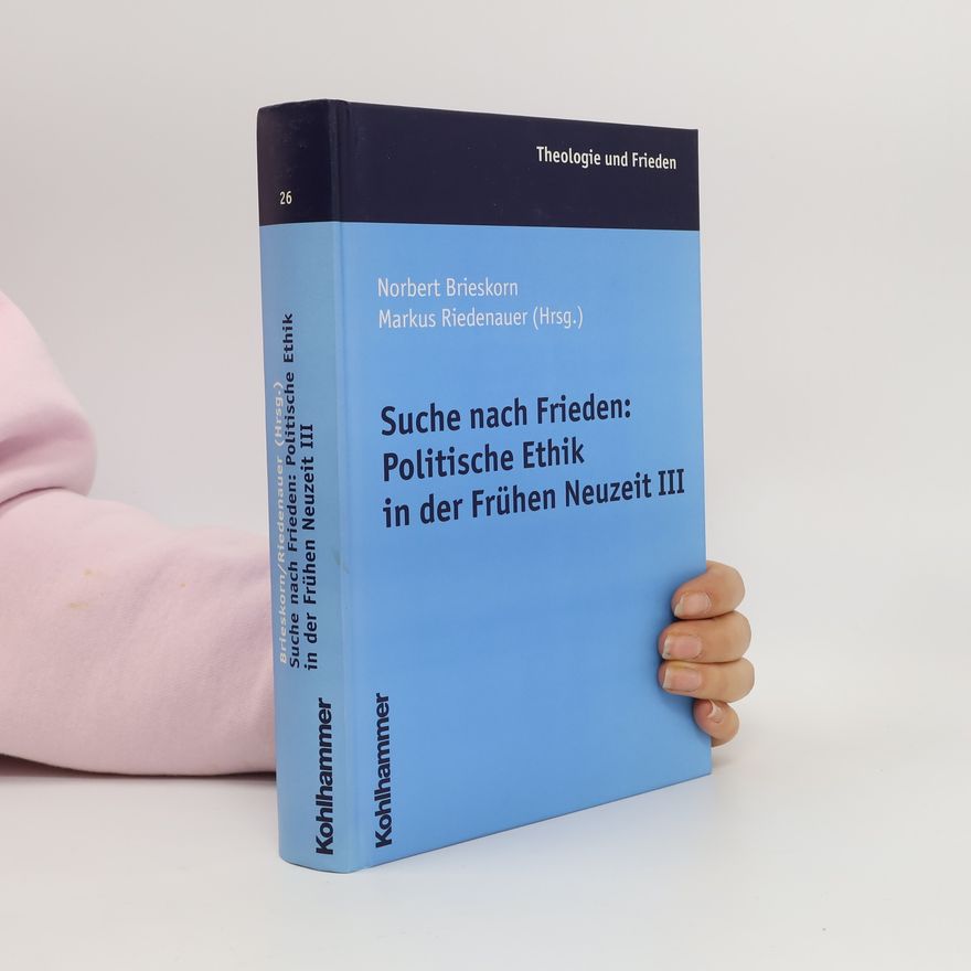 Markus Riedenauer Suche nach Frieden : Politische Ethik in der Frühen Neuzeit III