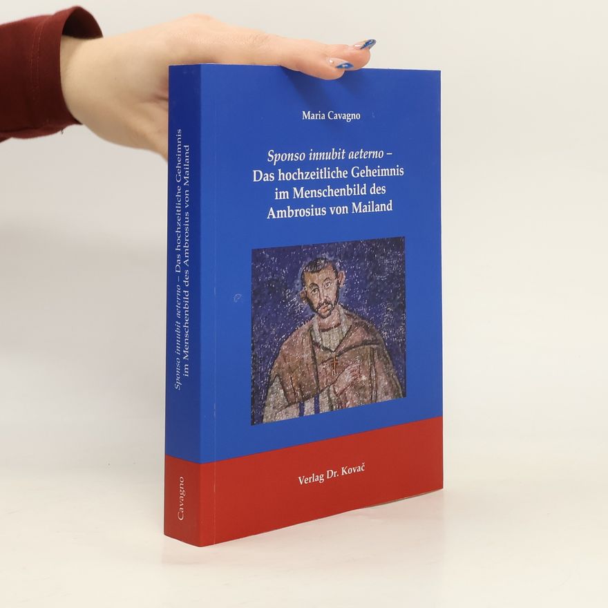Maria Cavagno THEOS - Studienreihe Theologische Forschungsergebnisse: Sponso innubit aeterno - Das hochzeitliche Geheimnis im Menschenbild des Ambrosius von Mailand