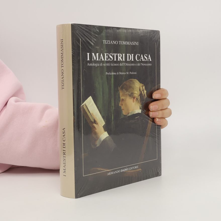 Tiziano Tommasini I maestri di casa. Antologia di scritti ticinesi dell'Ottocento e del Novecento