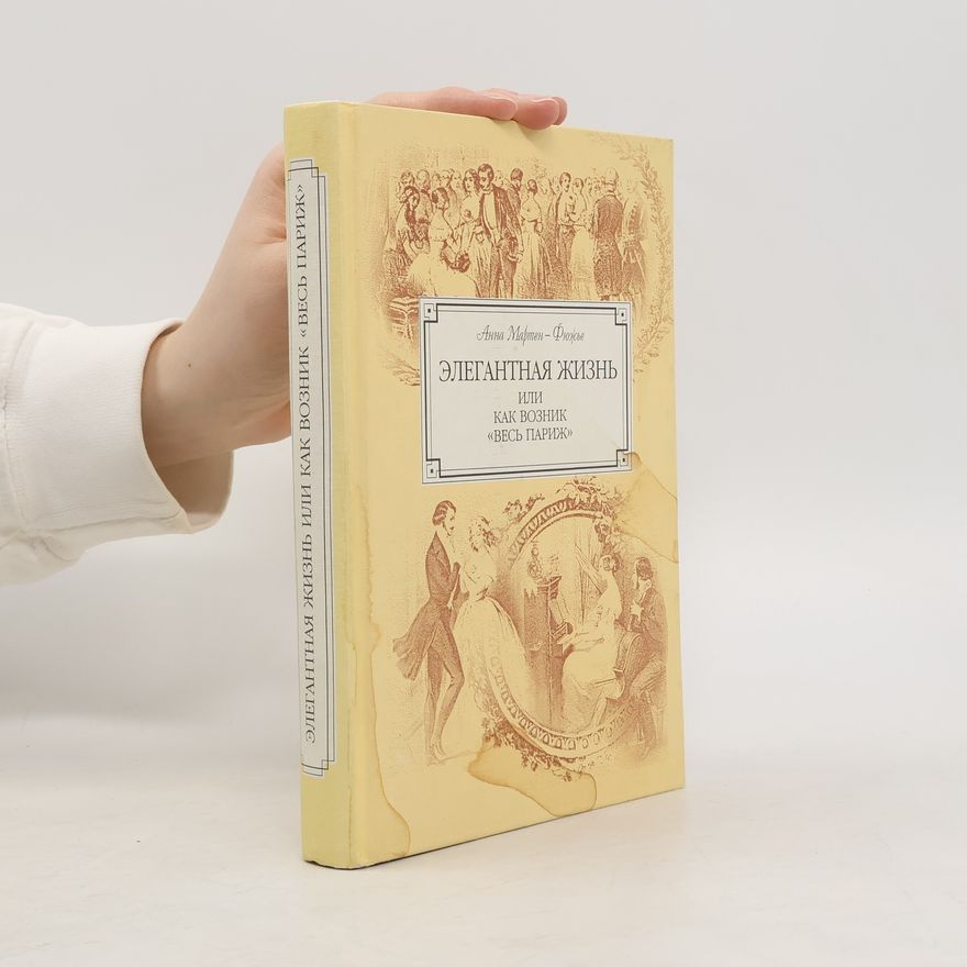 Анна Мартен-Фюжье Элегантная жизнь, или Как возник "Весь Париж", 1815-1848