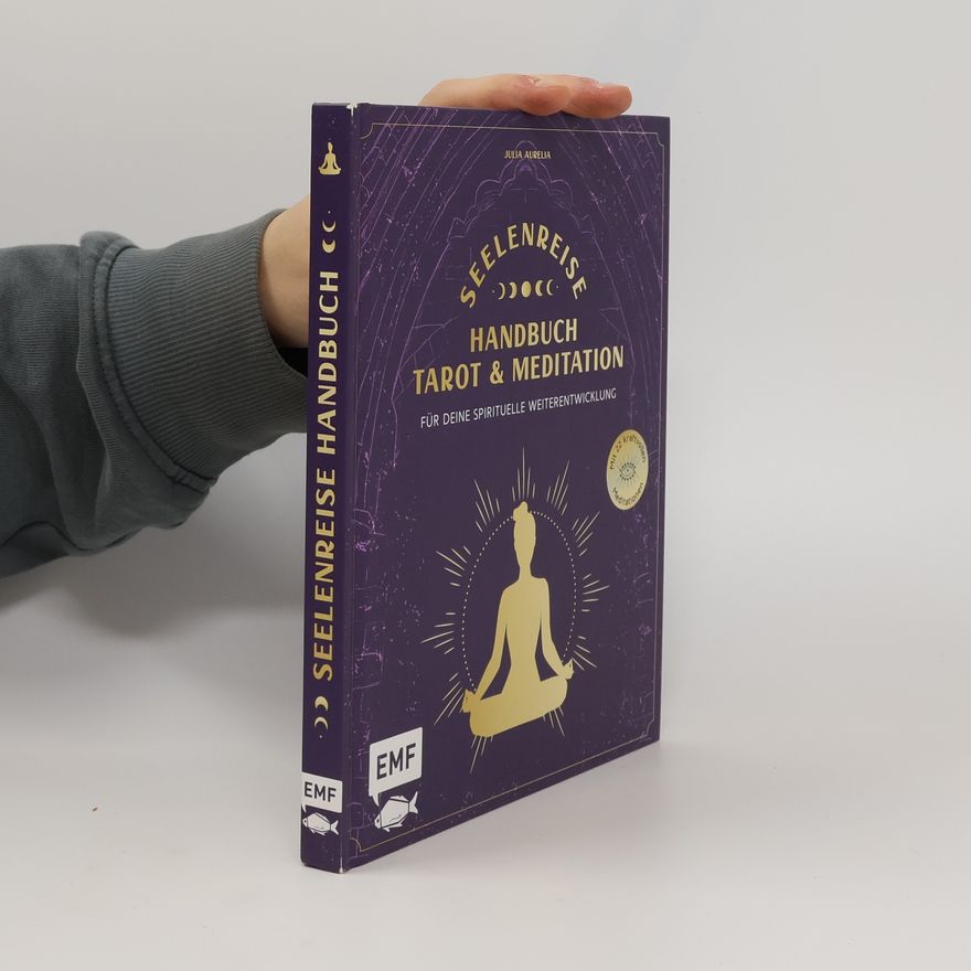 Julia Aurelia Seelenreise - Tarot und Meditation: Handbuch für deine spirituelle Weiterentwicklung