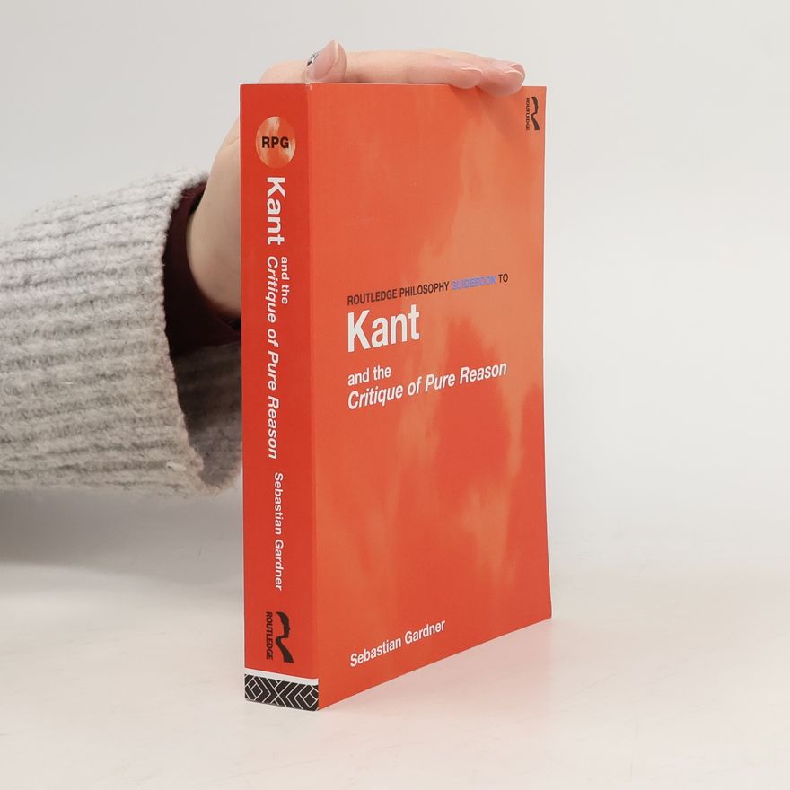 Sebastian Gardner Routledge Philosophy Guidebooks: Kant and the Critique of Pure Reason