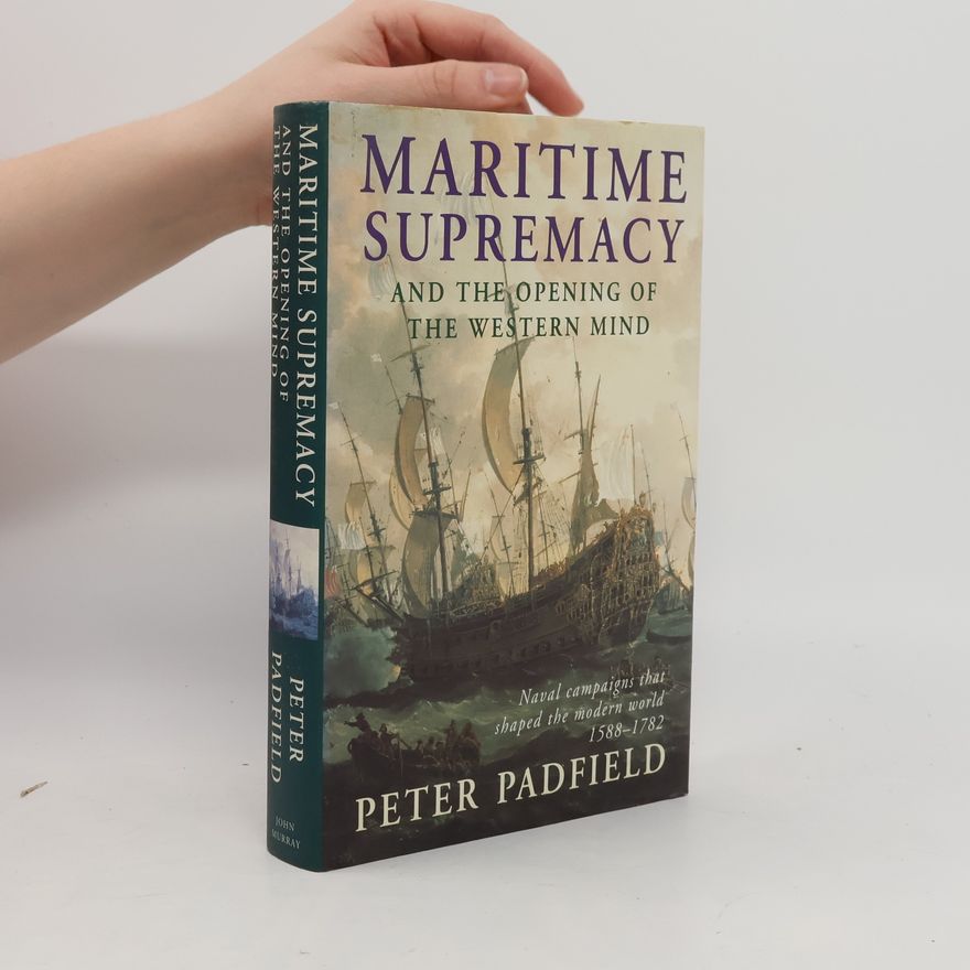 Peter Padfield Maritime Supremacy and the Opening of the Western Mind