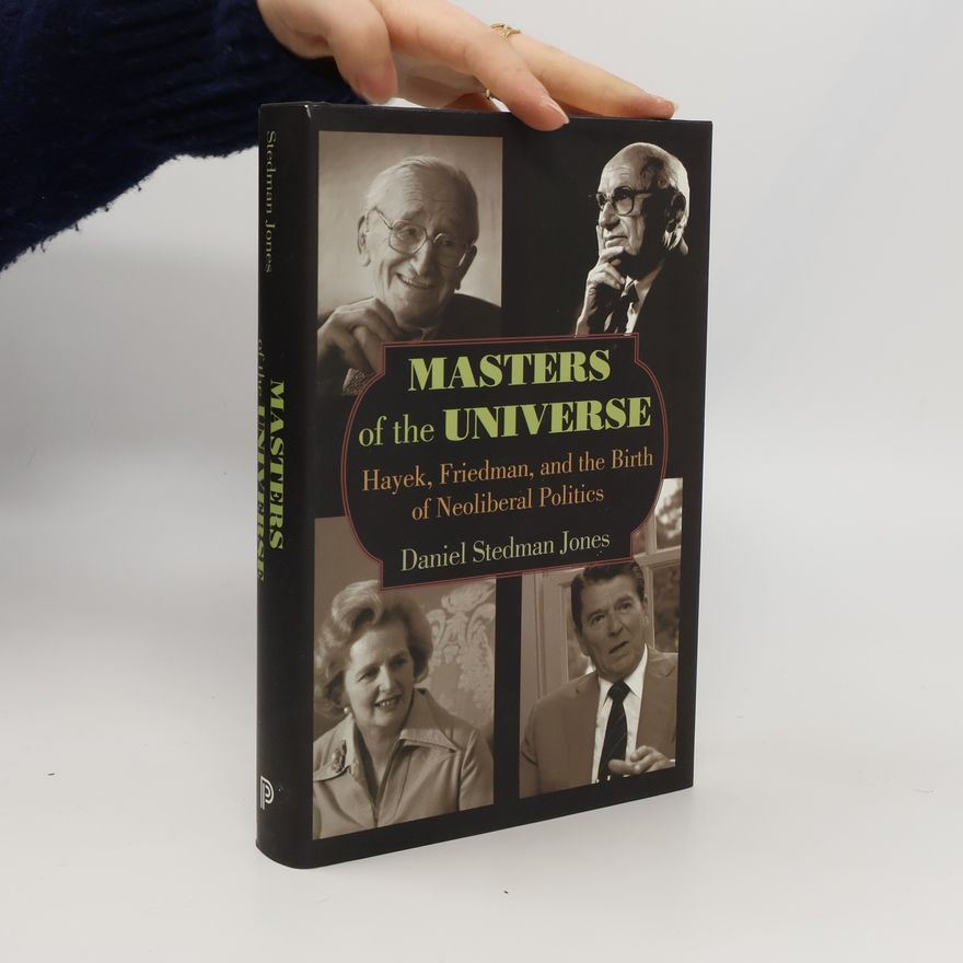 Gareth Stedman Jones Masters of the Universe. Hayek, Friedman, and the Birth of Neoliberal Politics