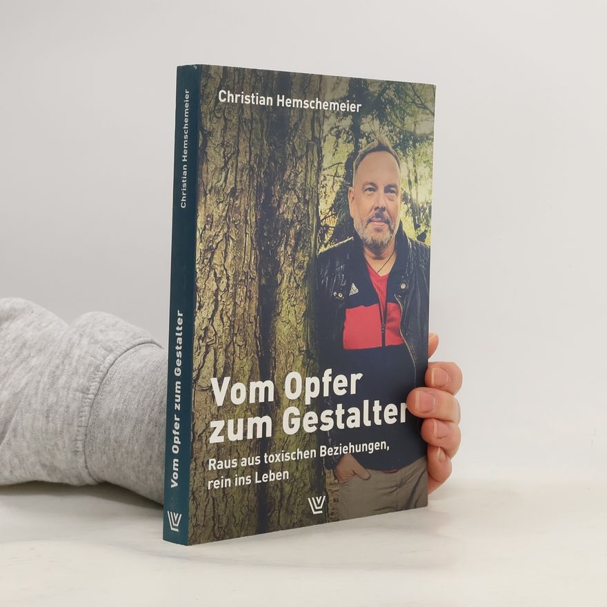 Christian Hemschemeier Vom Opfer zum Gestalter: Raus aus toxischen Beziehungen - rein ins Leben