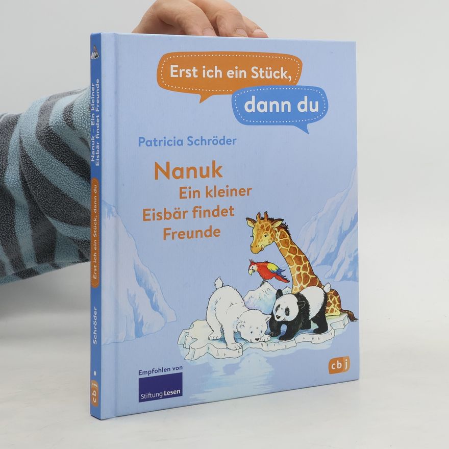 Patricia Schröder Erst ich ein Stück, dann du! - Nanuk - Ein kleiner Eisbär findet Freunde