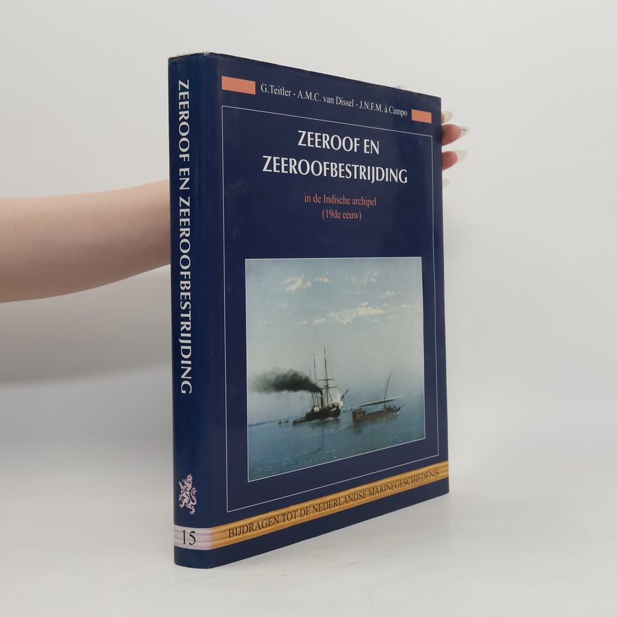 Antonita Machtilda Catharina Dissel Bijdragen tot de Nederlandse marinegeschiedenis - 15: Zeeroof en zeeroofbestrijding in de Indische archipel (19de eeuw)