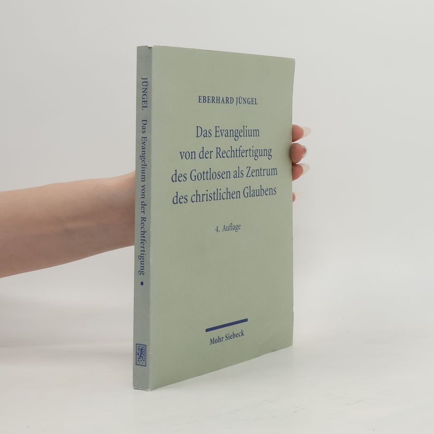 Eberhard Jüngel Das Evangelium von der Rechtfertigung des Gottlosen als Zentrum des christlichen Glaubens