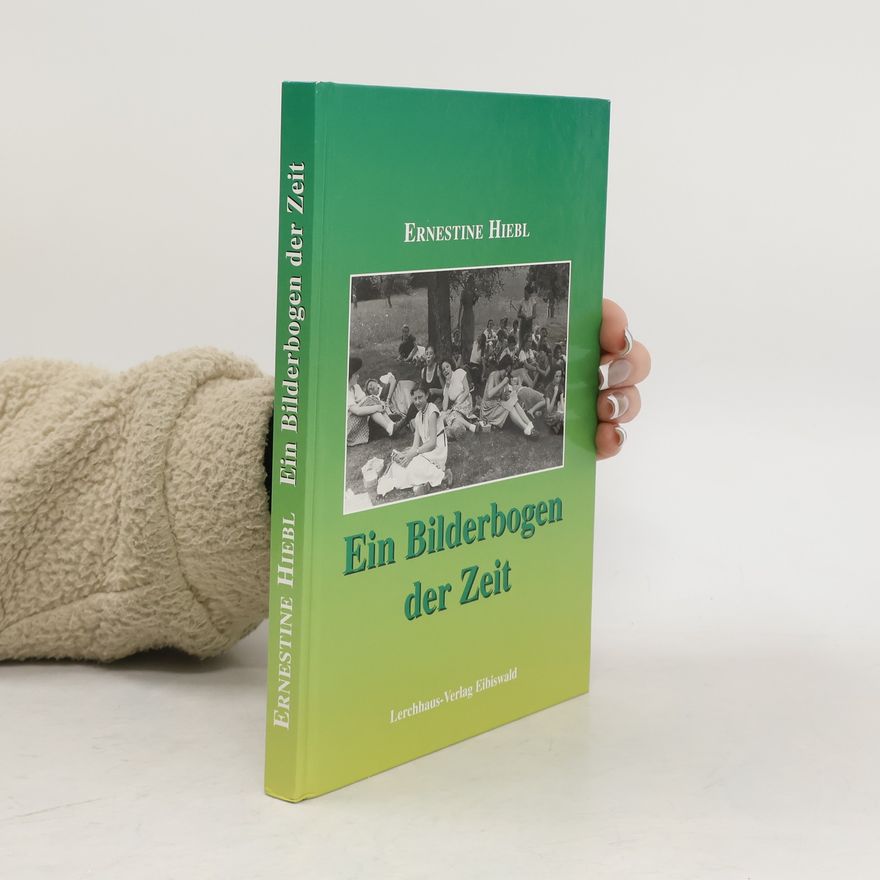 Ernestine Hiebl Ein Bilderbogen der Zeit