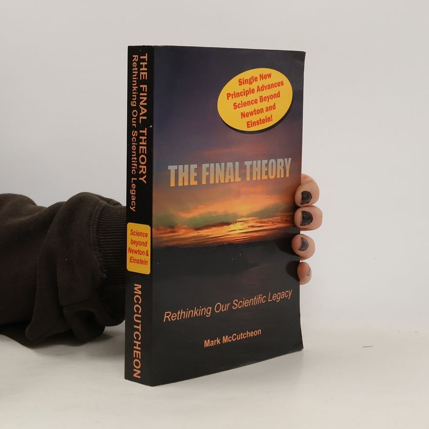 Mark McCutcheon The final theory: rethinking our scientific legacy