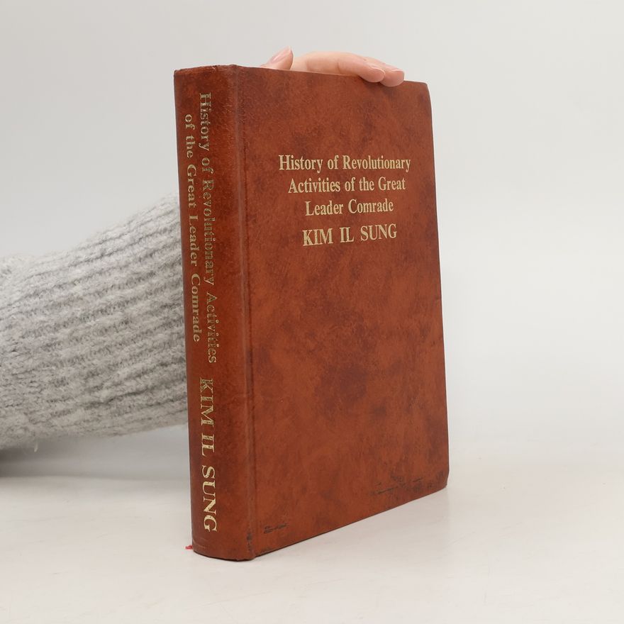 kolektiv History of Revolutionary Activities of the Great Leader Comrade Kim Il Sung