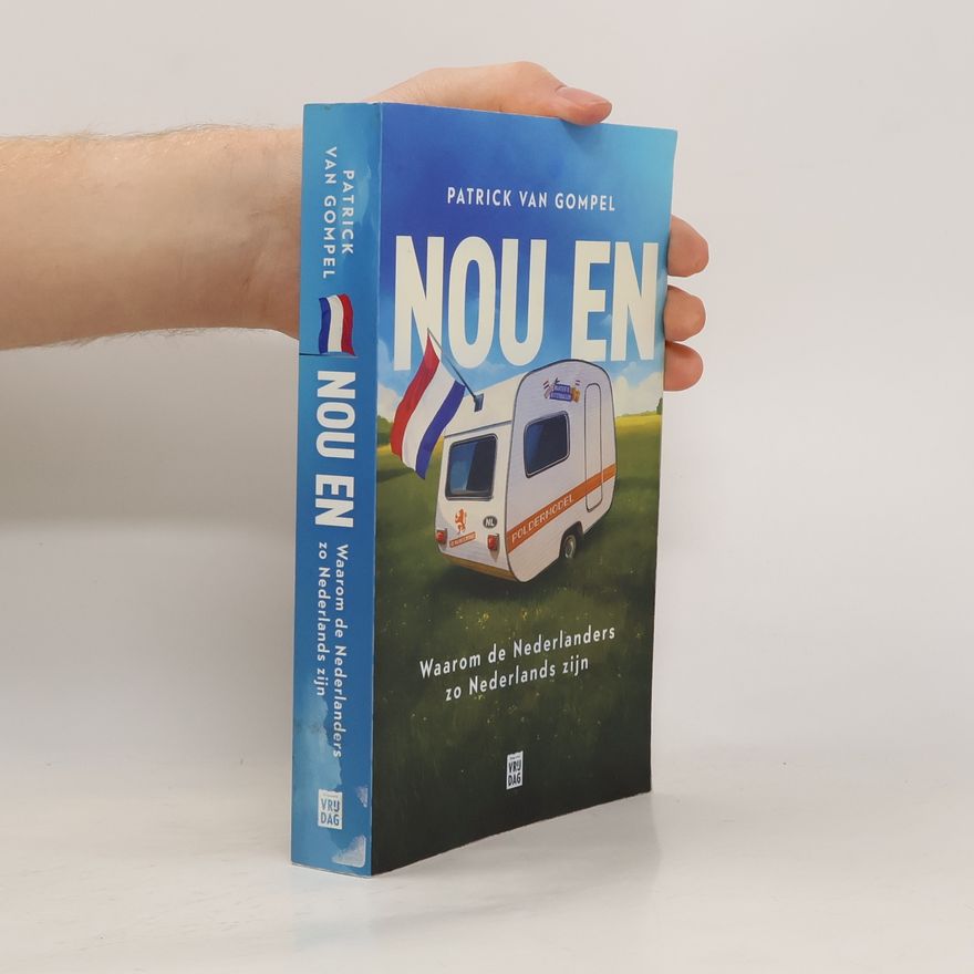 Patrick Van Gompel Nou en? Waarom de Nederlanders zo Nederlands zijn
