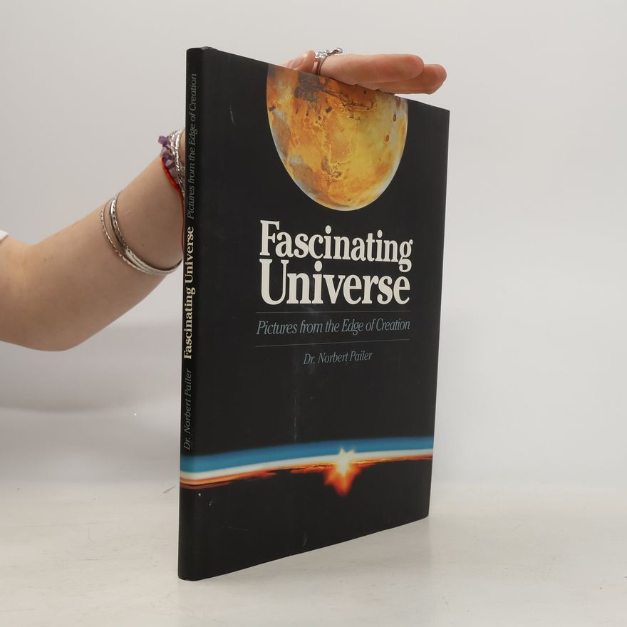 Norbert Pailer Fascinating Universe Pictures from the Edge of Creation
