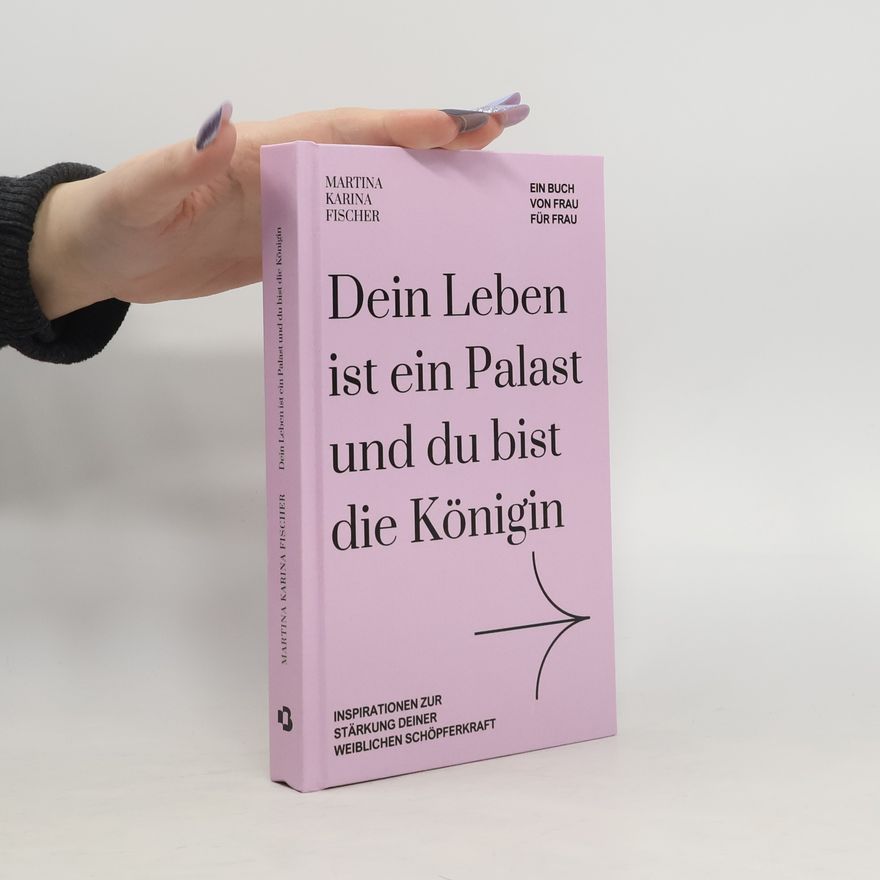 Martina Karina Fischer Dein Leben ist ein Palast und du bist die Königin