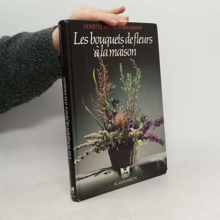 Colette Samson-Baumann Les Bouquets de fleurs à la maison