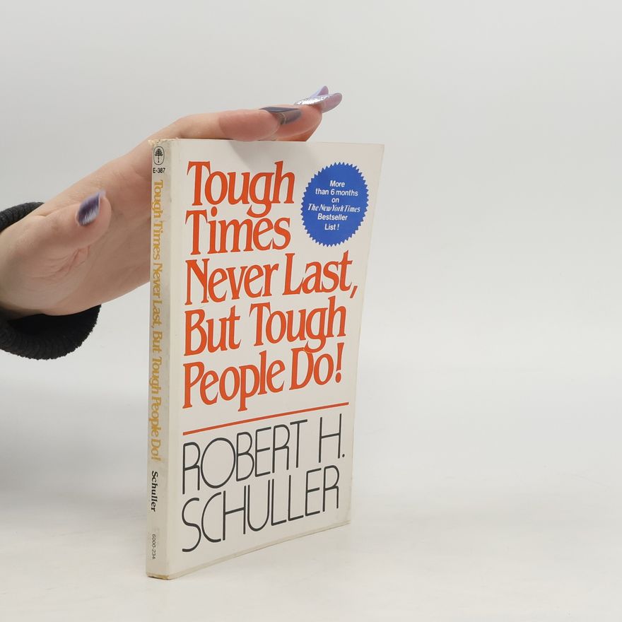 Robert Harold Schuller Tough Times Never Last, But Tough People Do!