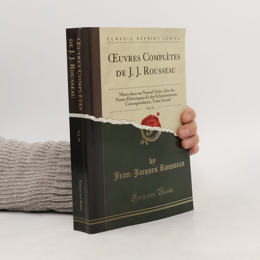 Jean-Jacques Rousseau Classic Reprint Series - 19: Œuvres Complètes de J. J. Rousseau
