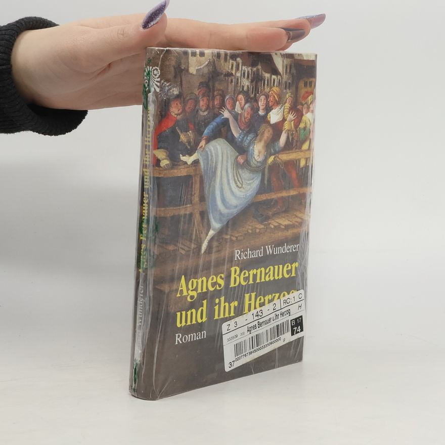Richard Wunderer Agnes Bernauer und ihr Herzog.